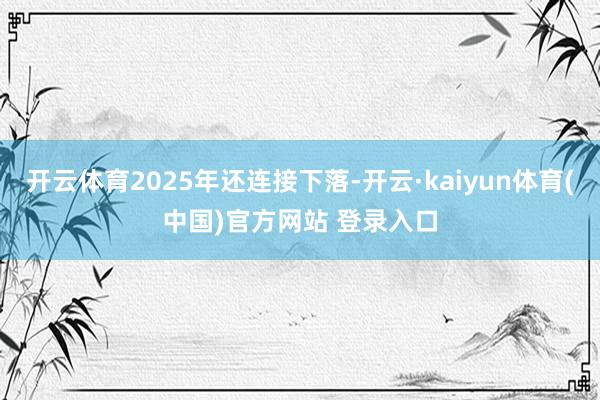 开云体育2025年还连接下落-开云·kaiyun体育(中国)官方网站 登录入口