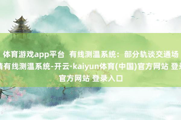体育游戏app平台  有线测温系统：部分轨谈交通场地聘请有线测温系统-开云·kaiyun体育(中国)官方网站 登录入口