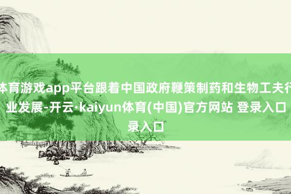 体育游戏app平台跟着中国政府鞭策制药和生物工夫行业发展-开云·kaiyun体育(中国)官方网站 登录入口