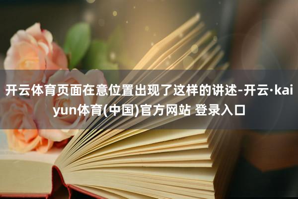 开云体育页面在意位置出现了这样的讲述-开云·kaiyun体育(中国)官方网站 登录入口