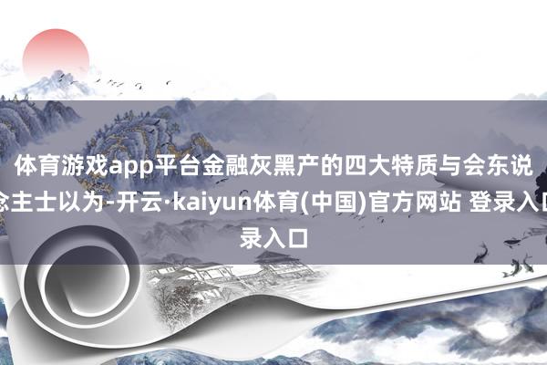 体育游戏app平台 金融灰黑产的四大特质 与会东说念主士以为-开云·kaiyun体育(中国)官方网站 登录入口